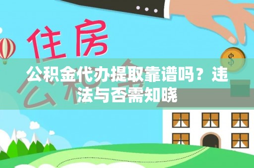 克什克腾旗公积金代办提取靠谱吗？违法与否需知晓
